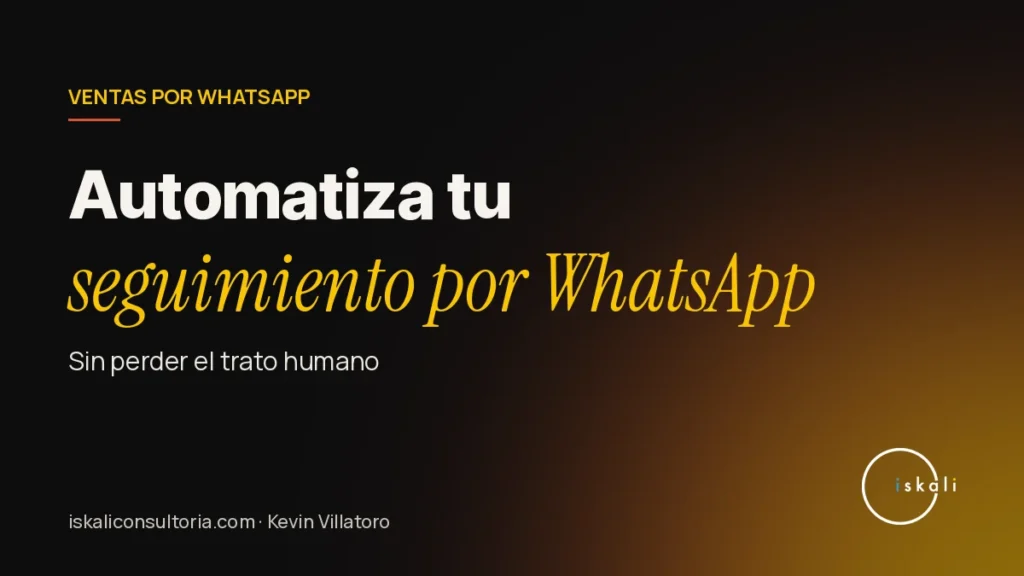 Cómo automatizar el seguimiento de clientes por WhatsApp sin perder el trato humano – Iskali Consultoría