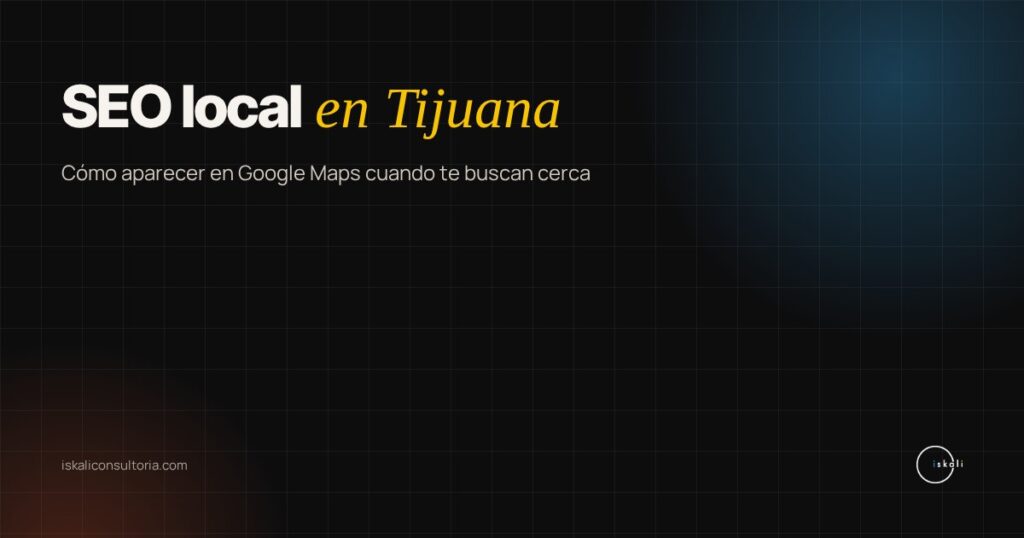Portada: SEO local en Tijuana y Google Maps, guía 2026 de Iskali Consultoría