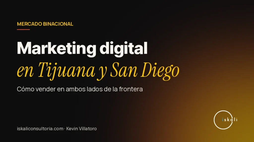 Marketing digital en Tijuana: cómo vender en ambos lados de la frontera – Iskali Consultoría
